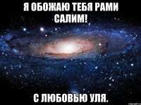 Я обожаю тебя Рами Салим! С любовью Уля.