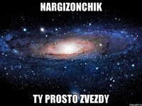 Nargizonchik ty prosto zvezdy