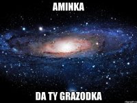 Aminka da ty Grazodka