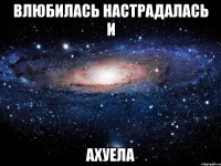 Влюбилась настрадалась и Ахуела