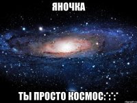 Яночка Ты просто космос:*:*:*