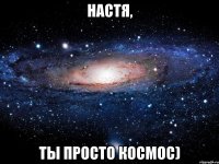 Настя, Ты просто космос)