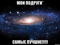 мои подруги* самые лучшие!!!!!