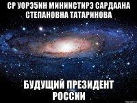 СР Уорэ5ин Миниистирэ Сардаана Степановна Татаринова будущий Президент России