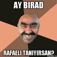 AY BIRAD RAFAELI TANIYIRSAN?