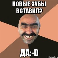 новые зубы вставил? да:-D