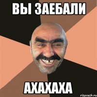 ВЫ ЗАЕБАЛИ АХАХАХА