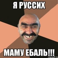 Я РУССИХ МАМУ ЕБАЛЬ!!!