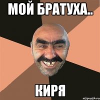 Мой братуха.. Киря