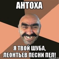 Антоха Я твой шуба, Леонтьев песни пел!