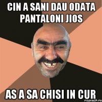 cin a sani dau odata pantaloni jios as a sa chisi in cur