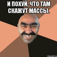 И похуй, что там скажут массы. 