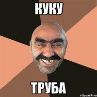 КУКУ ТРУБА