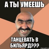 А ТЫ УМЕЕШЬ ТАНЦЕВАТЬ В БИЛЬЯРД???