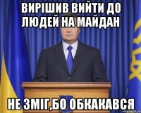 Вирішив вийти до людей на майдан Не зміг,бо обкакався