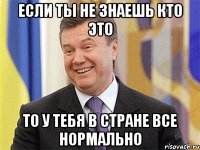 если ты не знаешь кто это то у тебя в стране все нормально