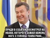  Придя в себя, он посмотрел на Ивана, которого зажал камень ногу, с головы текла рана.