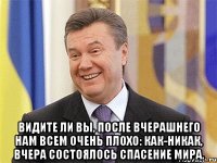  Видите ли вы, после вчерашнего нам всем очень плохо: как-никак, вчера состоялось спасение мира.