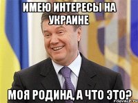 Имею интересы на Украине Моя Родина, а что это?