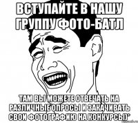 Вступайте в нашу группу фото-батл там вы можете отвечать на различные опросы и закачивать свои фотографию на конкурсы)*