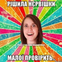 рішила нєрвішки малої провірить..