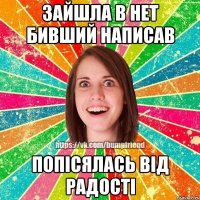 Зайшла в нет бивший написав попісялась від радості