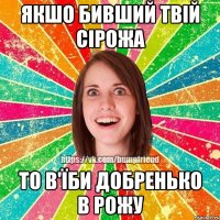 Якшо бивший твій Сірожа то в'їби добренько в рожу