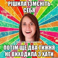 рішила ізмєніть себя потім ще два тижня не виходила з хати