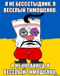 Я не бессстыдник, Я веселый тимошенко. Я не украинец, Я веселый Тимошенко.