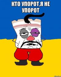 Кто упорот,я не упорот 