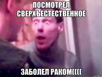 Посмотрел Сверхъестественное Заболел Раком((((