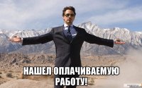  НАШЕЛ ОПЛАЧИВАЕМУЮ РАБОТУ!