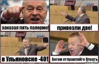 заказал пять палермо! привезли две! в Ульяновске -40! Бегом отправляйте блеать