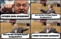 сегодня день рождения! кого же мы сегодня будем поздравлять? кого же мы сегодня будем поздравлять? самую красивую девушку))