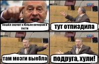 пошёл значит к Юльке вечером в гости тут отпиздила там мозги выебла подруга, хули!