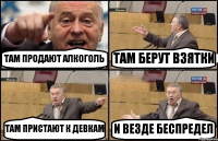 ТАМ ПРОДАЮТ АЛКОГОЛЬ ТАМ БЕРУТ ВЗЯТКИ ТАМ ПРИСТАЮТ К ДЕВКАМ И ВЕЗДЕ БЕСПРЕДЕЛ