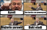 Aysell Sen burda cox qewengsen Biqlarin yarawir Buki eladi