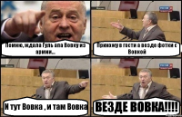 Помню, ждала Гуль апа Вовку из армии... Прихожу в гости а везде фотки с Вовкой И тут Вовка , и там Вовка ВЕЗДЕ ВОВКА!!!!