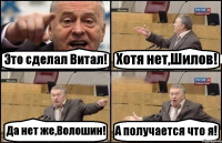 Это сделал Витал! Хотя нет,Шилов! Да нет же,Волошин! А получается что я!