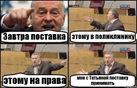 Завтра поставка этому в поликлинику этому на права мне с Татьяной поставку принимать