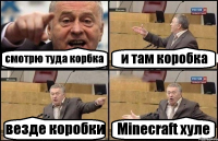 смотрю туда корбка и там коробка везде коробки Minecraft хуле