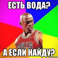 есть вода? а если найду?