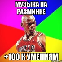 музыка на разминке +100 к умениям