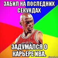 Забил на последних секундах Задумался о Карьере NBA.