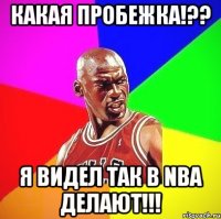 Какая пробежка!?? Я видел так в NBA делают!!!