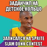 заданчил на детское кольцо записался на sprite slam dunk contest