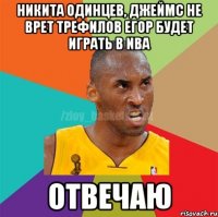 НИКИТА ОДИНЦЕВ, ДЖЕЙМС НЕ ВРЕТ ТРЕФИЛОВ ЕГОР БУДЕТ ИГРАТЬ В NBA ОТВЕЧАЮ