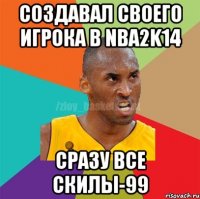 создавал своего игрока в nba2k14 сразу все скилы-99