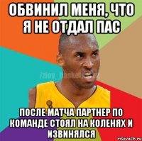 ОБВИНИЛ МЕНЯ, ЧТО Я НЕ ОТДАЛ ПАС ПОСЛЕ МАТЧА ПАРТНЕР ПО КОМАНДЕ СТОЯЛ НА КОЛЕНЯХ И ИЗВИНЯЛСЯ