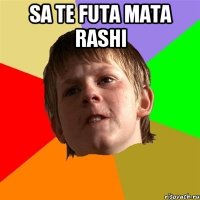 Sa te futa mata rashi 